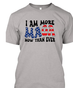 Trump~ I Am More MAGA Now Than Ever Tshirt