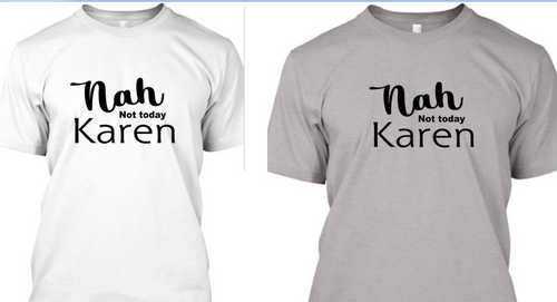Nah Not today Karen T-Shirt  *Shipping Included**